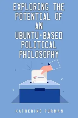 Erkundung des Potenzials einer auf Ubuntu basierenden politischen Philosophie - Exploring the potential of an Ubuntu-based political philosophy