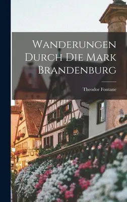 Wanderings through the Mark Brandenburg - Wanderungen durch die Mark Brandenburg