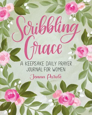 Scribbling Grace: Ein tägliches Gebetsbuch für Frauen zum Andenken - Scribbling Grace: A Keepsake Daily Prayer Journal for Women
