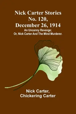 Nick Carter Geschichten Nr. 120, 26. Dezember 1914: Eine unheimliche Rache; oder, Nick Carter und der Gedankenmörder. - Nick Carter Stories No. 120, December 26, 1914: An uncanny revenge; or, Nick Carter and the mind murderer.