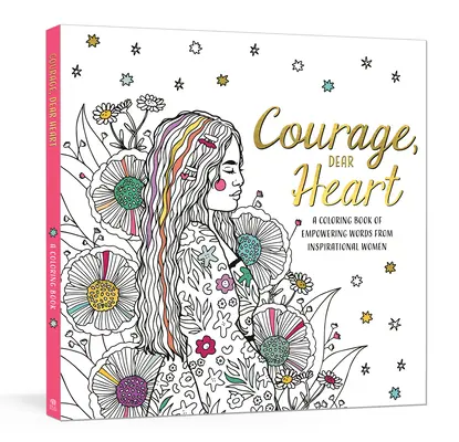 Courage, Dear Heart: Ein Malbuch mit Mut machenden Worten von inspirierenden Frauen - Courage, Dear Heart: A Coloring Book of Empowering Words from Inspirational Women