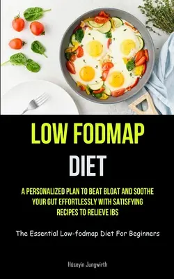 Fodmap-arme Diät: Ein personalisierter Plan, um Blähungen zu bekämpfen und Ihren Darm mühelos zu beruhigen, mit befriedigenden Rezepten zur Linderung des Reizdarmsyndroms (The Essenti - Low Fodmap Diet: A Personalized Plan To Beat Bloat And Soothe Your Gut Effortlessly With Satisfying Recipes To Relieve IBS (The Essenti