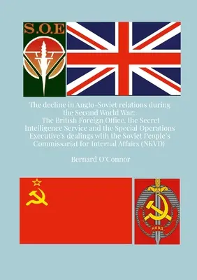 Die Verschlechterung der anglo-sowjetischen Beziehungen während des Zweiten Weltkriegs: Das britische Außenministerium, der Secret Intelligence Service und die Special Operati - The Decline in Anglo-Soviet Relations during the Second World War: The British Foreign Office, the Secret Intelligence Service and the Special Operati