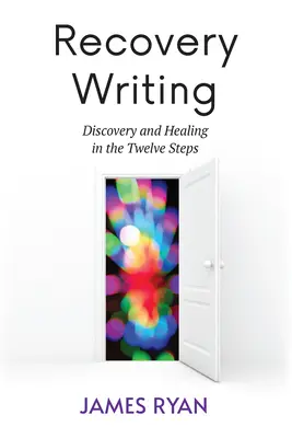 Genesung schreiben: Entdeckung und Heilung in den Zwölf Schritten - Recovery Writing: Discovery and Healing in the Twelve Steps