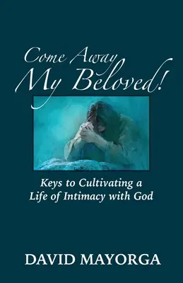 Komm weg, mein Geliebter! Schlüssel zur Kultivierung eines Lebens der Intimität mit Gott - Come Away My Beloved! Keys to Cultivating a Life of Intimacy with God