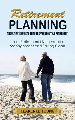 Ruhestandsplanung: Der ultimative Leitfaden zur Vorbereitung auf Ihren Ruhestand - Retirement Planning: The Ultimate Guide to Being Prepared for Your Retirement