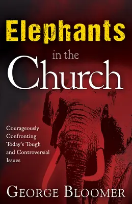 Elefanten in der Kirche: Mutige Auseinandersetzung mit den schwierigen und kontroversen Themen von heute - Elephants in the Church: Courageously Confronting Today's Tough and Controversial Issues