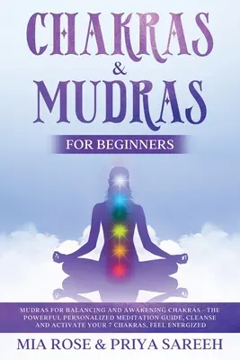 Chakras & Mudras für Anfänger: Mudras zum Ausgleichen und Erwecken der Chakras: Der kraftvolle personalisierte Meditationsleitfaden, Reinigen und Aktivieren der 7 Chakras - Chakras & Mudras for Beginners: Mudras for Balancing and Awakening Chakras: The Powerful Personalized Meditation Guide, Cleanse and Activate Your 7 Ch