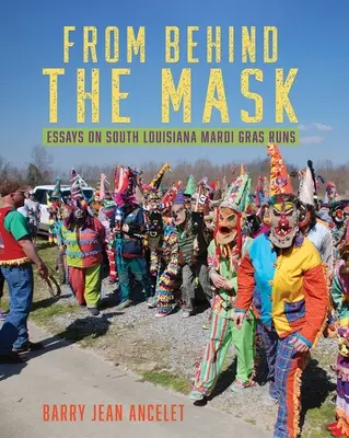 Hinter der Maske: Essays über die Mardi Gras Runs in Süd-Louisiana - From Behind the Mask: Essays on South Louisiana Mardi Gras Runs