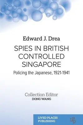 Spione im britisch kontrollierten Singapur: Polizeiarbeit gegen Japaner, 1921-1941 - Spies in British Controlled Singapore: Policing the Japanese, 1921-1941