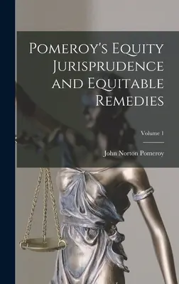 Pomeroy's Equity Jurisprudence and Equitable Remedies; Band 1 - Pomeroy's Equity Jurisprudence and Equitable Remedies; Volume 1