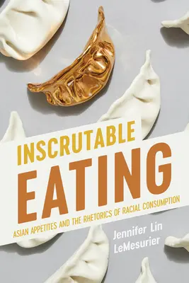 Unbeschreibliches Essen: Asiatischer Appetit und die Rhetorik des rassischen Konsums - Inscrutable Eating: Asian Appetites and the Rhetorics of Racial Consumption