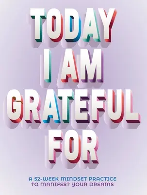 Ein Heute, für das ich dankbar bin: 52-Wochen-Mentalität zur Verwirklichung Ihrer Träume - A Today I Am Grateful for: 52-Week Mindset to Manifest Your Dreams