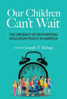 Unsere Kinder können nicht warten: Die Dringlichkeit, die Bildungspolitik in Amerika neu zu gestalten - Our Children Can't Wait: The Urgency of Reinventing Education Policy in America