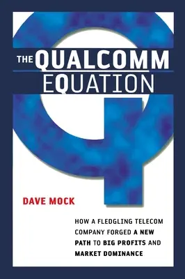 Die Qualcomm-Gleichung: Wie ein junges Telekommunikationsunternehmen einen neuen Weg zu großen Gewinnen und Marktbeherrschung einschlug - The Qualcomm Equation: How a Fledgling Telecom Company Forged a New Path to Big Profits and Market Dominance