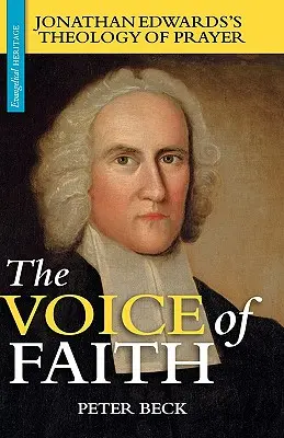 Die Stimme des Glaubens: Jonathan Edwards' Theologie des Gebets - The Voice of Faith: Jonathan Edwards's Theology of Prayer