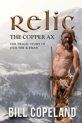 Relikt der Kupferaxt: Die tragische Geschichte von Ötzi, dem Mann aus dem Eis - Relic the Copper Ax: The Tragic Story of Otzi the Iceman