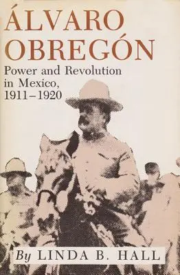 Alvaro Obregon: Macht und Revolution in Mexiko, 1911-1920 - Alvaro Obregon: Power and Revolution in Mexico, 1911-1920