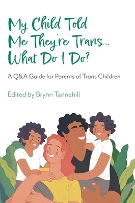 Mein Kind hat mir gesagt, dass es trans ist... Was soll ich tun? Ein Q&A-Leitfaden für Eltern von Transkindern - My Child Told Me They're Trans...What Do I Do?: A Q&A Guide for Parents of Trans Children