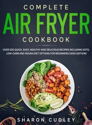 Vollständiges Air Fryer Kochbuch: Über 200 schnelle, einfache, gesunde und leckere Rezepte, einschließlich Keto, Low-Carb und Vegan Diät Optionen für Anfänger (202 - Complete Air Fryer Cookbook: Over 200 Quick, Easy, Healthy and Delicious Recipes including Keto, Low-Carb and Vegan Diet Options for Beginners (202