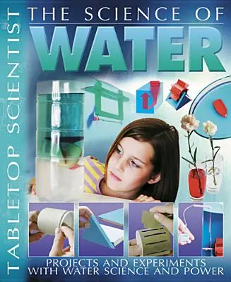 Die Wissenschaft des Wassers: Projekte und Experimente mit Wasser Wissenschaft & Kraft - The Science of Water: Projects and Experiments with Water Science & Power