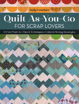 Quilten zum Selbermachen für Reste-Liebhaber: 12 lustige Projekte; Tipps und Techniken; Farb- und Patchwork-Strategien - Quilt As-You-Go for Scrap Lovers: 12 Fun Projects; Tips & Techniques; Color & Piecing Strategies