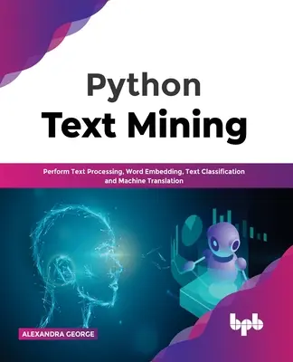 Python Text Mining: Textverarbeitung, Worteinbettung, Textklassifikation und maschinelle Übersetzung durchführen - Python Text Mining: Perform Text Processing, Word Embedding, Text Classification and Machine Translation