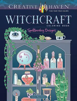 Creative Haven Hexerei-Malbuch: Bezaubernde Designs - Creative Haven Witchcraft Coloring Book: Spellbinding Designs