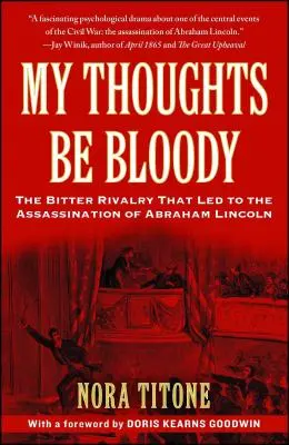 Meine Gedanken sind blutig: Die bittere Rivalität, die zur Ermordung von Abraham Lincoln führte - My Thoughts Be Bloody: The Bitter Rivalry That Led to the Assassination of Abraham Lincoln