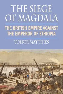 Die Belagerung von Magdala: Das britische Empire gegen den Kaiser von Äthiopien - The Siege of Magdala: The British Empire Against the Emperor of Ethiopia