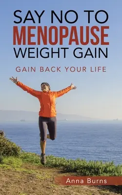 Sagen Sie Nein zur Gewichtszunahme in den Wechseljahren: Gewinnen Sie Ihr Leben zurück - Say No to Menopause Weight Gain: Gain Back Your Life