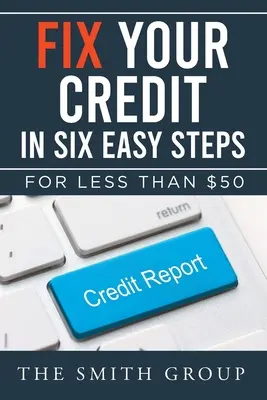 Reparieren Sie Ihren Kredit in sechs einfachen Schritten: Für weniger als $50 - Fix Your Credit in Six Easy Steps: For Less Than $50