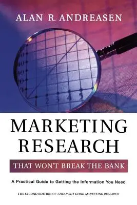 Marketingforschung, die die Bank nicht sprengt: Ein praktischer Leitfaden zur Beschaffung der benötigten Informationen - Marketing Research That Won't Break the Bank: A Practical Guide to Getting the Information You Need