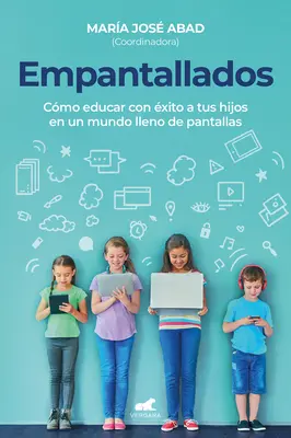 Empantallados. El Impacto de Las Pantallas En La Vida Familiar / Screened. Wie Sie Ihre Kinder in einer Welt voller Bildschirme erfolgreich erziehen - Empantallados. El Impacto de Las Pantallas En La Vida Familiar / Screened. How T O Raise Your Kids Successfully in a World Filled with Screens
