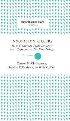 Innovationskiller: Wie Finanzinstrumente Ihre Fähigkeit, Neues zu tun, zerstören - Innovation Killers: How Financial Tools Destroy Your Capacity to Do New Things