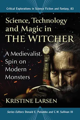 Wissenschaft, Technologie und Magie in The Witcher: Ein mittelalterlicher Spin auf moderne Monster - Science, Technology and Magic in the Witcher: A Medievalist Spin on Modern Monsters