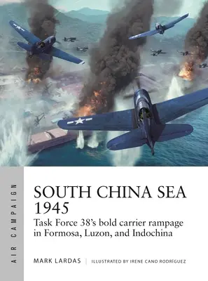 Südchinesisches Meer 1945: Task Force 38's kühner Trägerangriff in Formosa, Luzon und Indochina - South China Sea 1945: Task Force 38's Bold Carrier Rampage in Formosa, Luzon, and Indochina