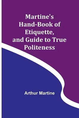 Martines Handbuch der Etikette und Leitfaden für wahre Höflichkeit - Martine's Hand-book of Etiquette, and Guide to True Politeness