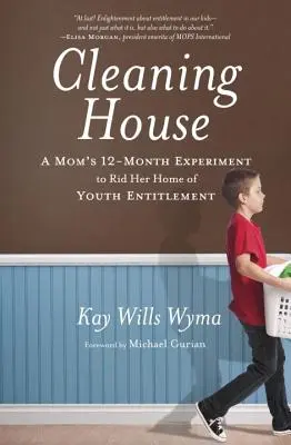 Hausputz: Das zwölfmonatige Experiment einer Mutter, um ihr Haus von der Anspruchshaltung der Jugend zu befreien - Cleaning House: A Mom's Twelve-Month Experiment to Rid Her Home of Youth Entitlement