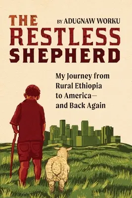 Der rastlose Hirte: Meine Reise vom ländlichen Äthiopien nach Amerika - und wieder zurück - The Restless Shepherd: My Journey from Rural Ethiopia to America-and Back Again
