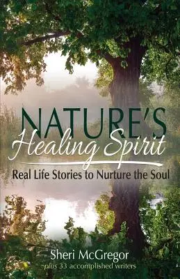 Der heilende Geist der Natur: Geschichten aus dem wahren Leben, die die Seele nähren - Nature's Healing Spirit: Real Life Stories to Nurture the Soul