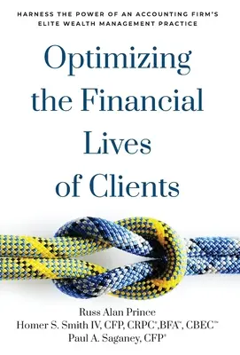 Das finanzielle Leben der Kunden optimieren: Nutzen Sie die Macht der Elite-Vermögensverwaltungspraxis einer Wirtschaftsprüfungsgesellschaft - Optimizing the Financial Lives of Clients: Harness the Power of an Accounting Firm's Elite Wealth Management Practice