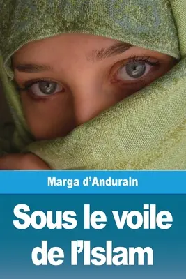 Unter dem Schleier des Islam: L'extraordinaire aventure de Mme M. d'Andurain - Sous le voile de l'Islam: L'extraordinaire aventure de Mme M. d'Andurain