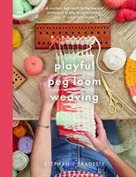 Spielerisches Weben mit dem Webstuhl: Eine moderne Herangehensweise an die uralte Technik des Webens mit dem Webstuhl und 17 Projekte zum Selbermachen - Playful Peg Loom Weaving: A Modern Approach to the Ancient Technique of Peg Loom Weaving, Plus 17 Projects to Make