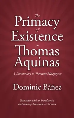 Der Vorrang des Seins bei Thomas von Aquin: Ein Kommentar zur thomistischen Metaphysik - The Primacy of Existence in Thomas Aquinas: A Commentary in Thomistic Metaphysics
