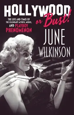 Hollywood oder Pleite! Das Leben und die Zeiten der legendären Schauspielerin, des Models und des Playboy-Phänomens June Wilkinson - Hollywood or Bust!: The life and times of the legendary actress, model, and Playboy phenomenon June Wilkinson