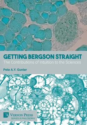 Bergson richtig verstehen: Der Beitrag der Intuition zu den Wissenschaften - Getting Bergson Straight: The Contributions of Intuition to the Sciences