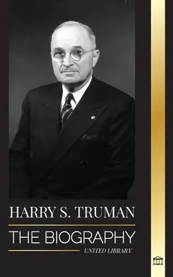 Harry S. Truman: Die Biografie eines amerikanischen Präsidenten, der Klartext redete, demokratische Kongresse und der unabhängige Staat Israel - Harry S. Truman: The Biography of a Plain Speaking American President, Democratic Conventions and the Independent State of Israel