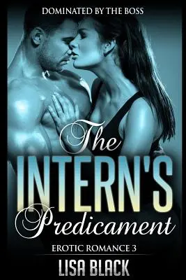 Erotischer Liebesroman 3 - Das Dilemma der Praktikantin: Dominiert vom Boss, Zeitgenössische Romantik und Sexgeschichte - Erotic Romance 3 - The Intern's Predicament: Dominated By The Boss, Contemporary Romance And Sex Story