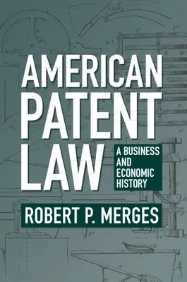Amerikanisches Patentrecht: Eine Geschäfts- und Wirtschaftsgeschichte - American Patent Law: A Business and Economic History
